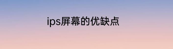 ips屏幕的优缺点