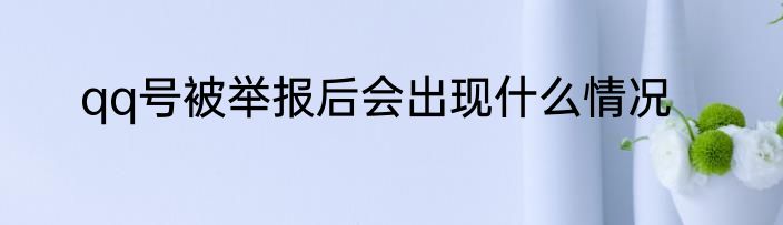qq号被举报后会出现什么情况
