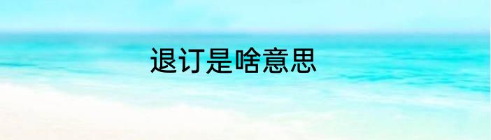 退订是啥意思