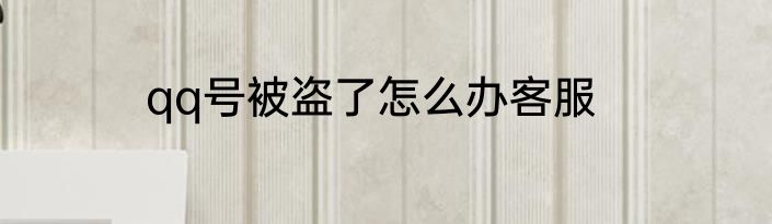 qq号被盗了怎么办客服