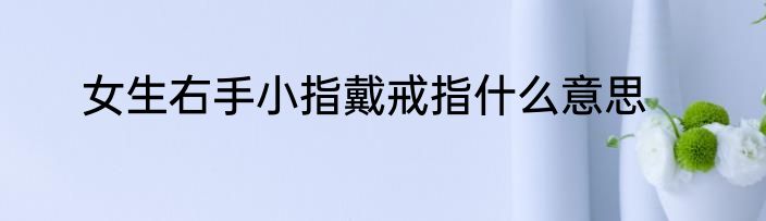 女生右手小指戴戒指什么意思