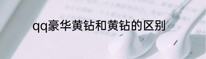 qq豪华黄钻和黄钻的区别