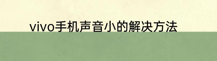 vivo手机声音小的解决方法