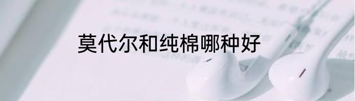 莫代尔和纯棉哪种好