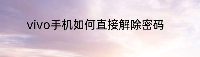 vivo手机如何直接解除密码