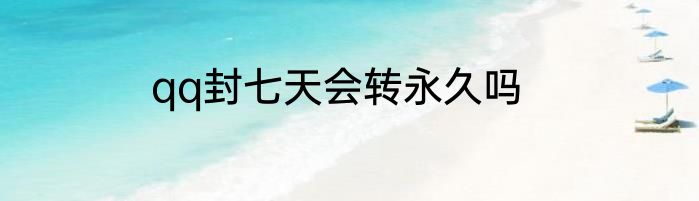 qq封七天会转永久吗