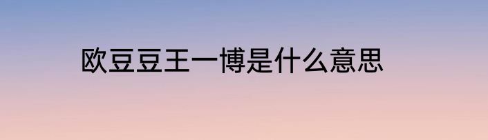欧豆豆王一博是什么意思