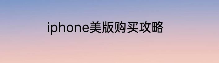 iphone美版购买攻略