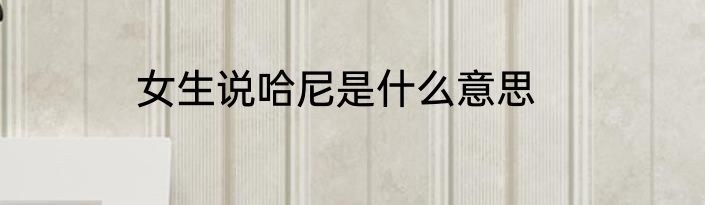 女生说哈尼是什么意思