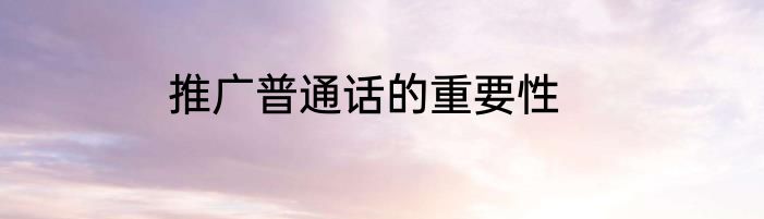 推广普通话的重要性