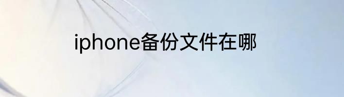 iphone备份文件在哪
