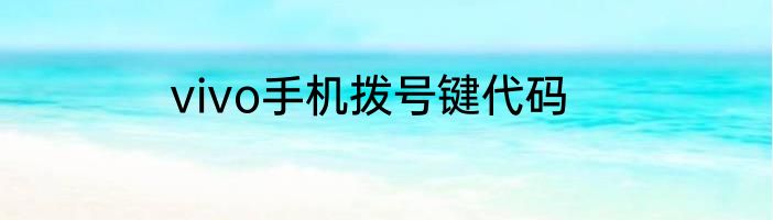 vivo手机拨号键代码