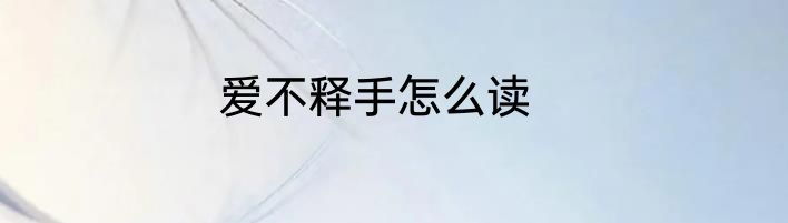 爱不释手怎么读