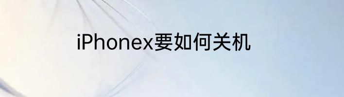 iPhonex要如何关机