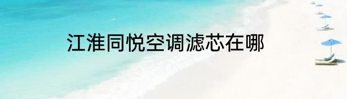 江淮同悦空调滤芯在哪