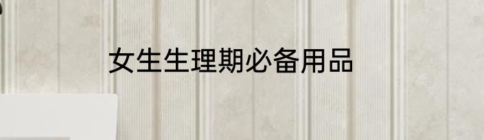 女生生理期必备用品