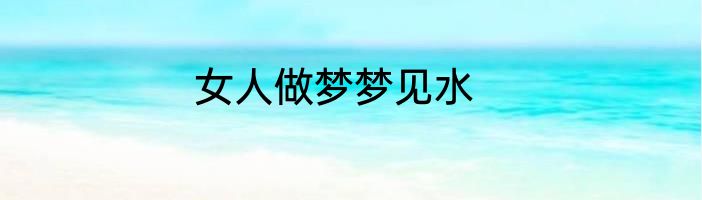 女人做梦梦见水