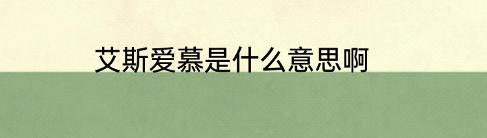 艾斯爱慕是什么意思啊