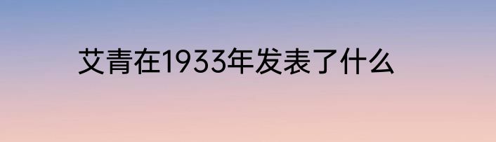 艾青在1933年发表了什么