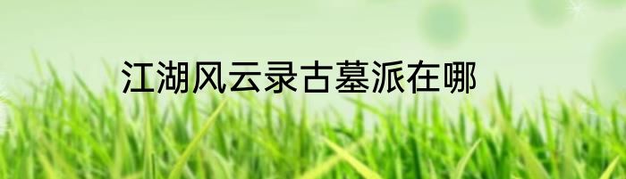 江湖风云录古墓派在哪