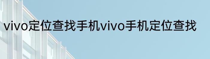 vivo定位查找手机vivo手机定位查找