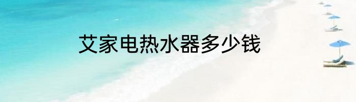 艾家电热水器多少钱