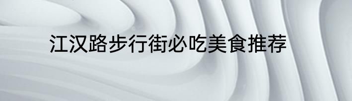 江汉路步行街必吃美食推荐