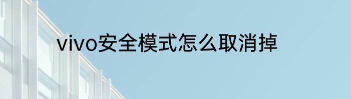 vivo安全模式怎么取消掉