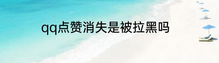 qq点赞消失是被拉黑吗