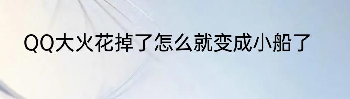 QQ大火花掉了怎么就变成小船了