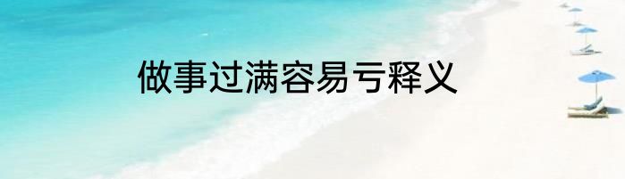 做事过满容易亏释义