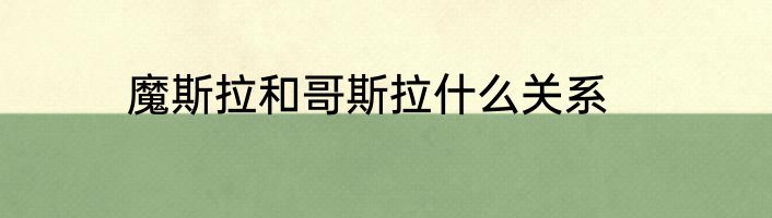 魔斯拉和哥斯拉什么关系