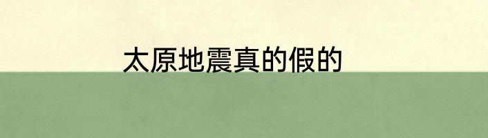 太原地震真的假的