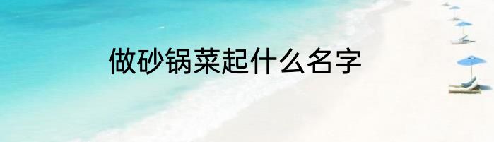做砂锅菜起什么名字