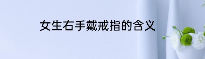 女生右手戴戒指的含义