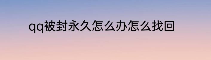 qq被封永久怎么办怎么找回