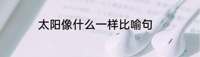 太阳像什么一样比喻句