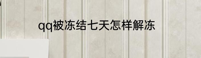 qq被冻结七天怎样解冻