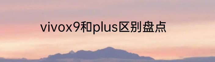 vivox9和plus区别盘点