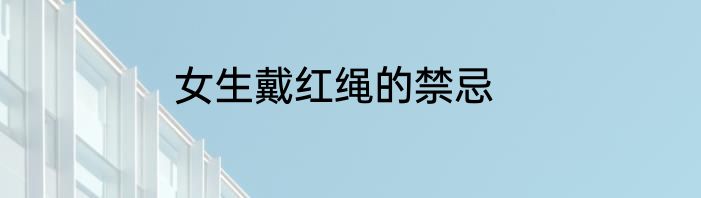 女生戴红绳的禁忌