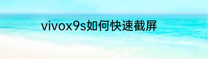 vivox9s如何快速截屏