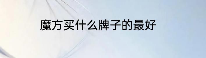 魔方买什么牌子的最好