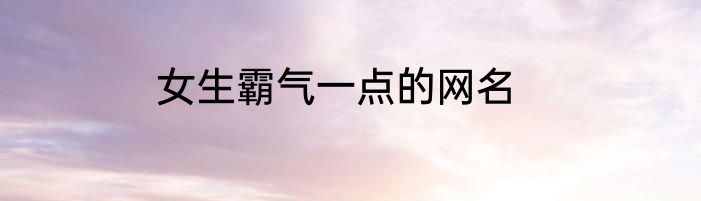 女生霸气一点的网名