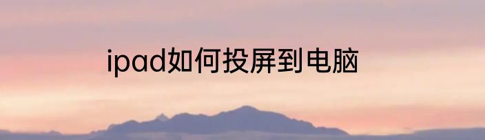 ipad如何投屏到电脑