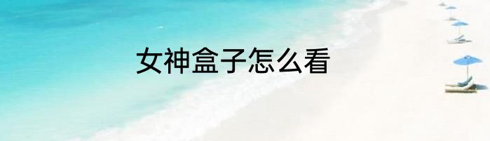 女神盒子怎么看