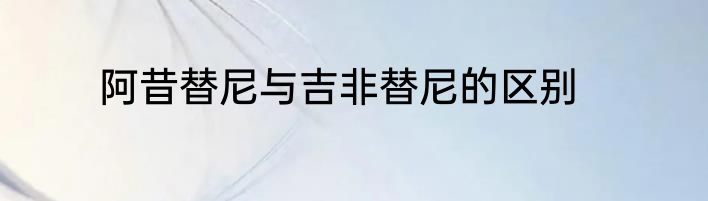 阿昔替尼与吉非替尼的区别