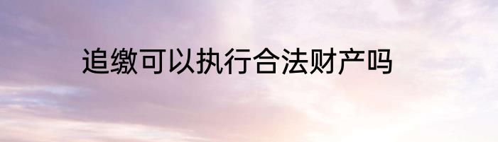 追缴可以执行合法财产吗