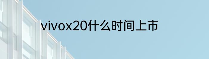 vivox20什么时间上市