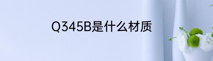 Q345B是什么材质