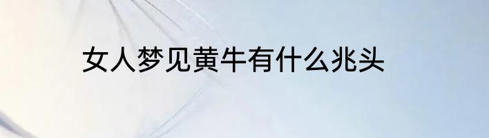 女人梦见黄牛有什么兆头